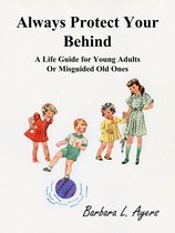 Always Protect Your Behind: A Life Guide for Young Adults or Misguided Old Ones