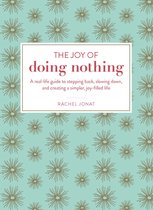 The Joy of Doing Nothing A RealLife Guide to Stepping Back, Slowing Down, and Creating a Simpler, JoyFilled Life