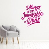 Muursticker It Always Seems Impossible Until It’s Done -  Roze -  80 x 80 cm  -  alle muurstickers  engelse teksten  woonkamer  bedrijven - Muursticker4Sale