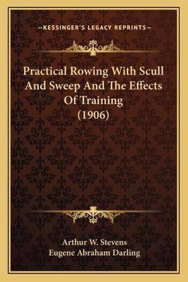 Practical Rowing With Scull And Sweep And The Effects Of Training (1906) van Arthur L. Stevens