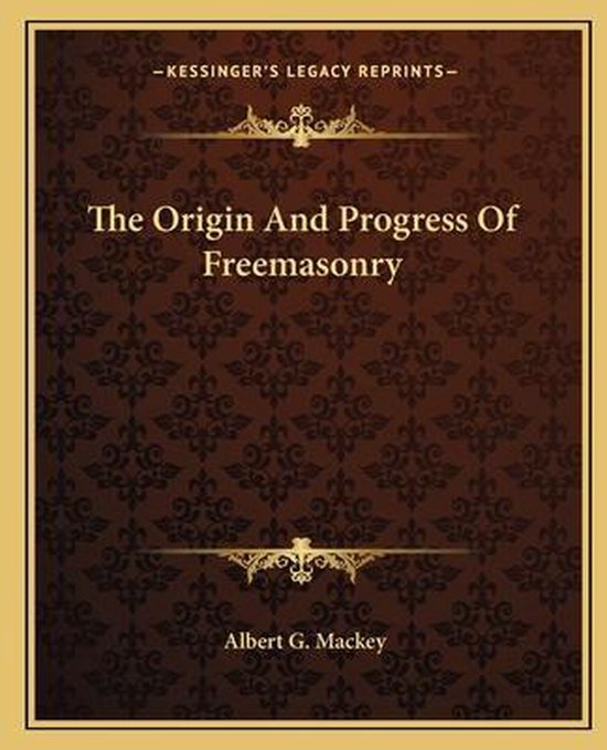 The Origin and Progress of Freemasonry