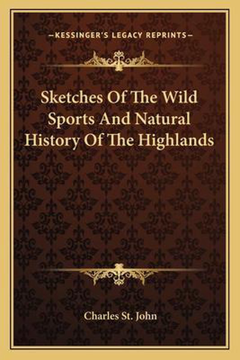 Sketches Of The Wild Sports And Natural History Of The Highlands van Charles E St John