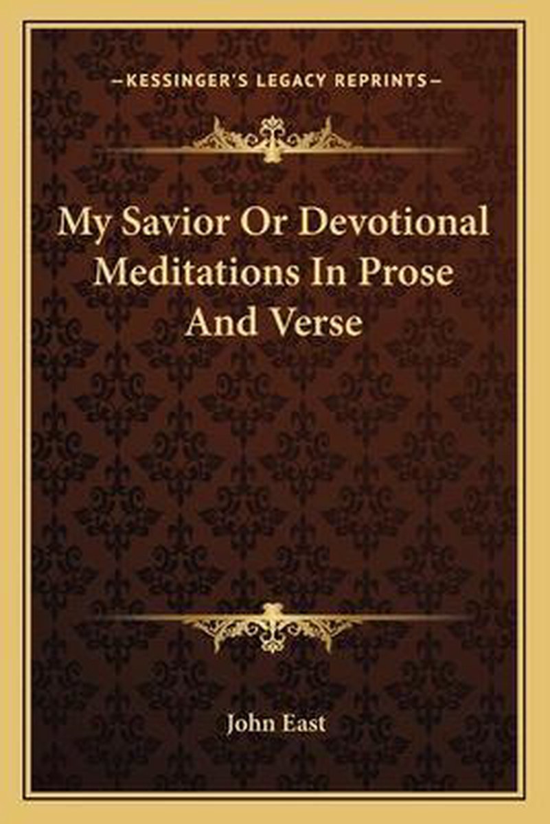 My Savior Or Devotional Meditations In Prose And Verse van John East