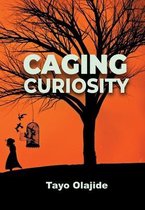 A Song of Cages and Liberties- Caging Curiosity