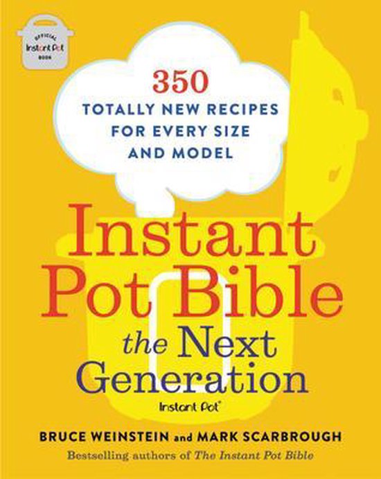 Instant Pot Bible The Next Generation 350 Totally New Recipes for Every Size and Model
