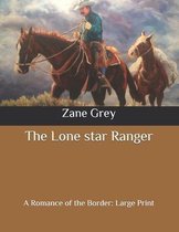 The Lone star Ranger: A Romance of the Border