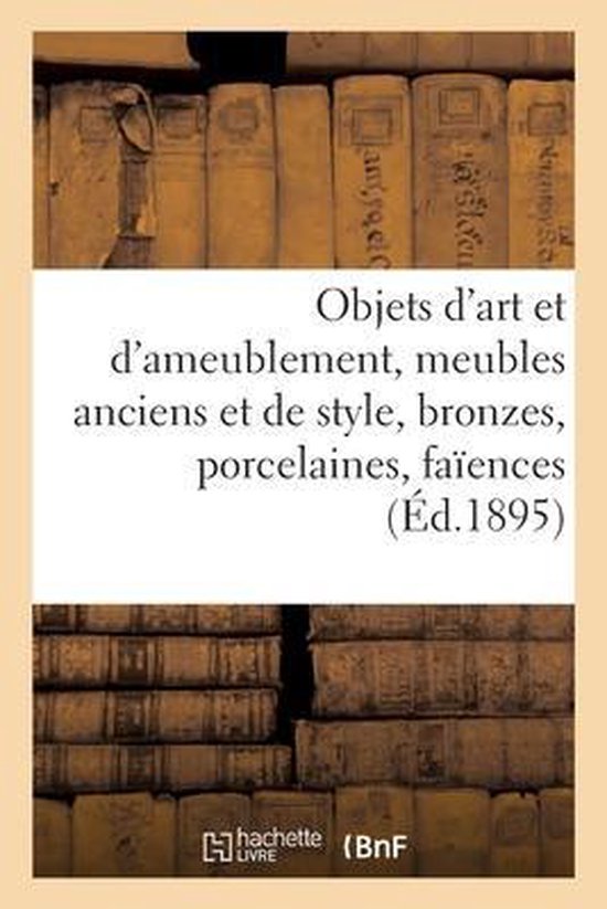 Objets d'art et d'ameublement, meubles anciens et de style, bronzes, porcelaines, faiences