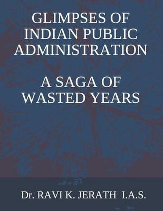 Glimpses of Indian Public Administration - A Saga of Wasted  ... - cover
