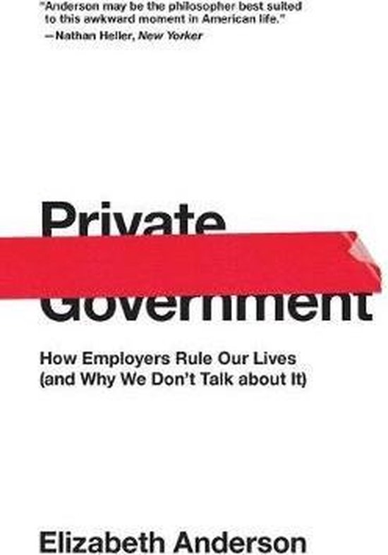 Private Government – How Employers Rule Our Lives (and Why We Don`t Talk about It)