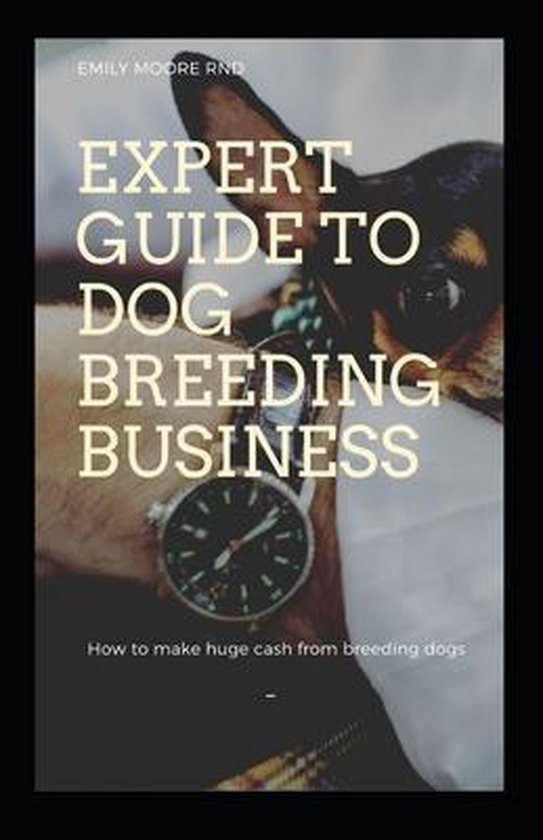 Expert Guide to Dog Breeding Business How to make huge cash from breeding dogs, Emily...