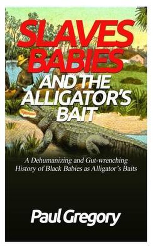 Slaves Babies and the Alligator's Bait 9798655536364 Paul Gregory