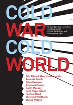 Cold War/Cold World – Knowledge, Representation, and the Outside in Cold War Culture and Contemporary Art