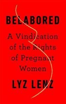 Belabored A Vindication of the Rights of Pregnant Women