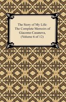 The Story of My Life (The Complete Memoirs of Giacomo Casanova, Volume 6 of 12)
