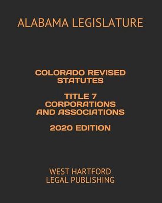 Colorado Revised Statutes Title 7 Corporations and Associations 2020