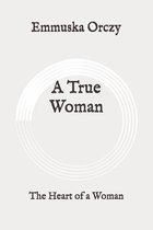 A True Woman: The Heart of a Woman