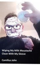 Wiping My Milk Moustache Clean With My Sleeve