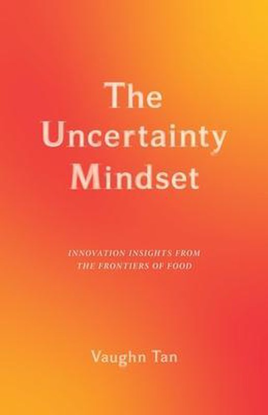 The Uncertainty Mindset – Innovation Insights from the Frontiers of Food
