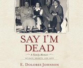 Say I'm Dead: A Family Memoir of Race, Secrets, and Love