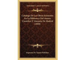 Catalogo de Las Obras Existentes En La Biblioteca del Ateneo Cientifico y Literario de Madrid (1858)