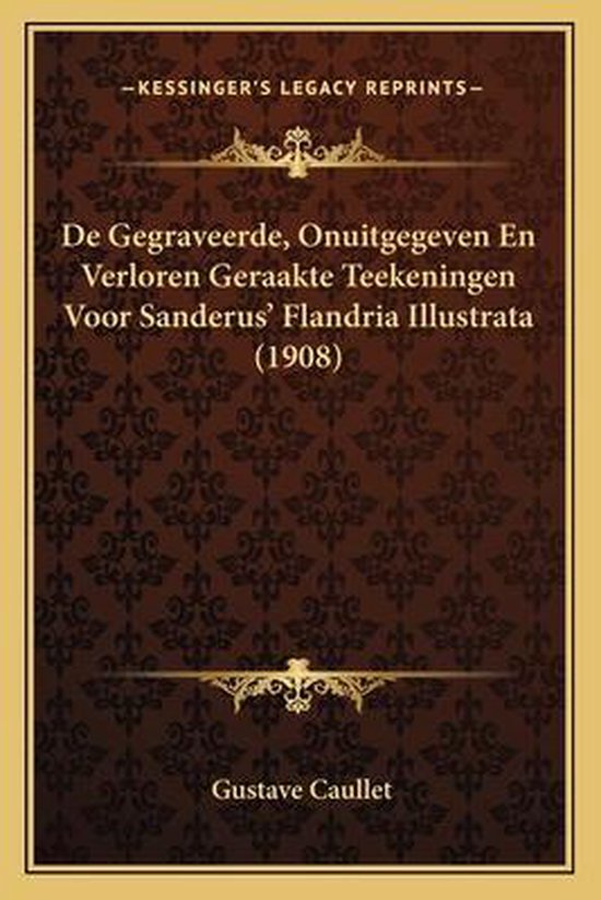 Livre : Les Dessins Gravés, Inédits et Perdus pour Flandria Illustrata de Sanderus (1908) par Gustave Caullet.