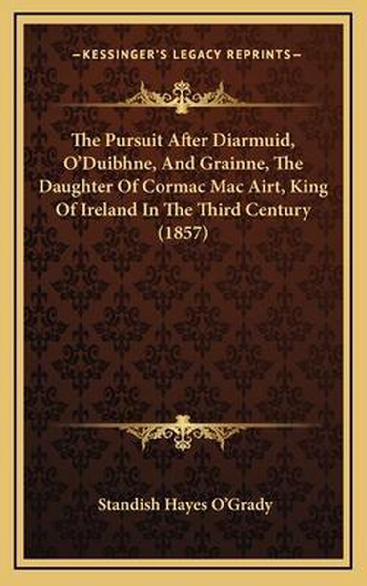 The Pursuit After Diarmuid, O'duibhne, And Grainne, The Daughter Of Cormac Mac Airt, King Of Ireland In The Third Century (1857) van Standish Hayes Ogrady