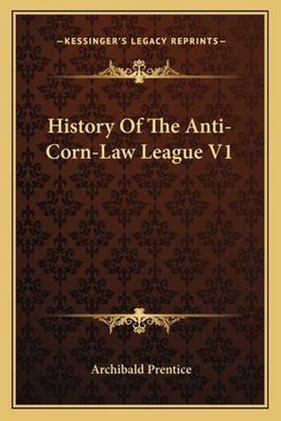 History of the AntiCornLaw League V1, Archibald Prentice 9781163633090 Boeken bol