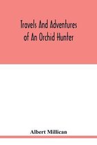 Travels and adventures of an orchid hunter. An account of canoe and camp life in Colombia, while collecting orchids in the northern Andes