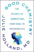 Good Chemistry The Science of Connection, from Soul to Psychedelics