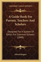 A Guide Book for Parents, Teachers and Scholars