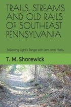 Trails, Streams and Old Rails of Southeast Pennsylvania