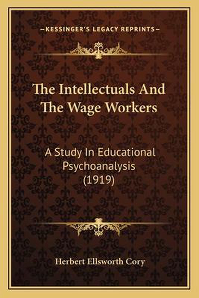 The Intellectuals And The Wage Workers van Herbert Ellsworth Cory