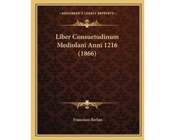 Liber Consuetudinum Mediolani Anni 1216 (1866) Liber Consuetudinum Mediolani Anni 1216 (1866)