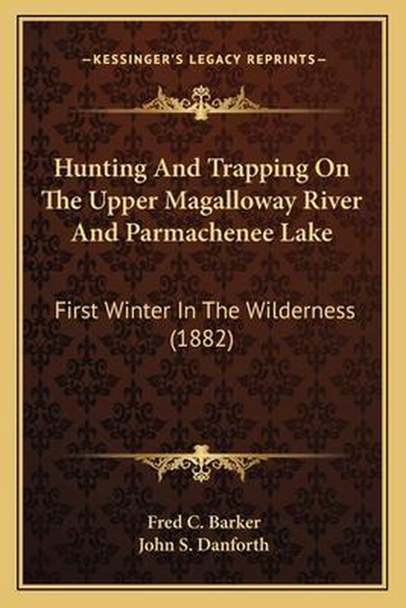 Hunting And Trapping On The Upper Magalloway River And Parmachenee Lake van Fred A A Barker