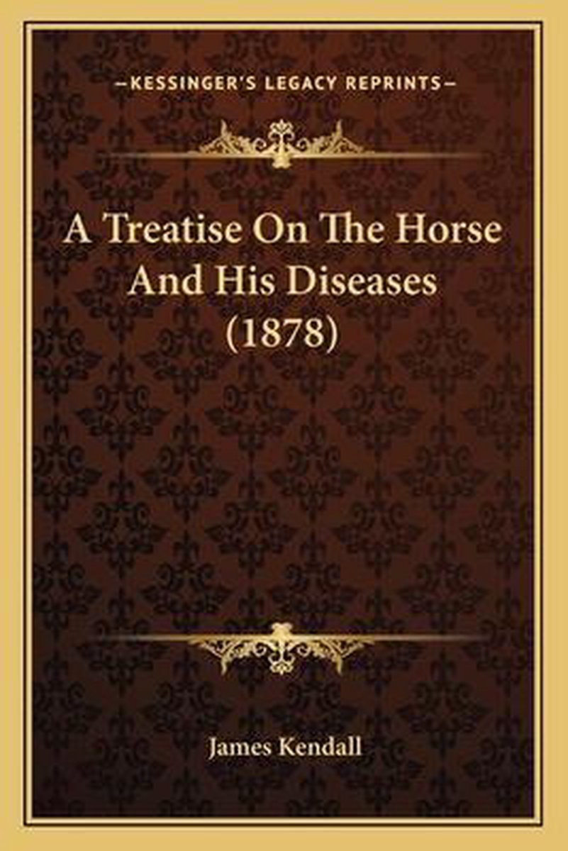 A Treatise On The Horse And His Diseases (1878) van James Kendall