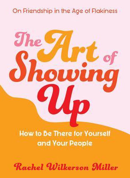 The Art of Showing Up How to Be There for Yourself and Your People