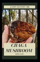 Chaga Mushroom Book Guide: All You Need To Know About The Most Potent Medicinal Mushroom
