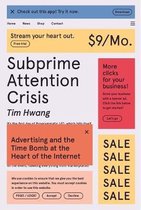 Subprime Attention Crisis Advertising and the Time Bomb at the Heart of the Internet FSG Originals x Logic