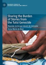 Palgrave Studies in Cultural Heritage and Conflict - Sharing the Burden of Stories from the Tutsi Genocide