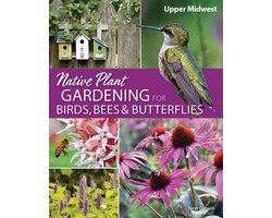 Nature-Friendly Gardens - Native Plant Gardening for Birds, Bees & Butterflies: Upper Midwest
