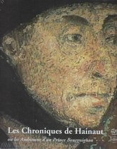 Les Chroniques de Hainault Ou Les Ambitions D'Un Prince Bourgignon