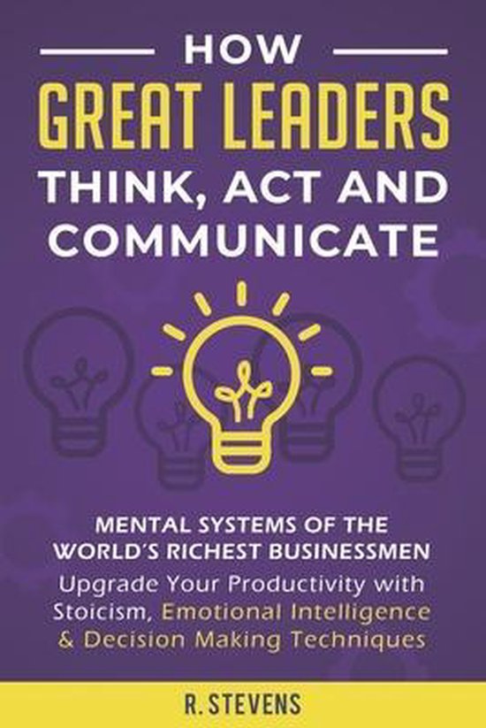 How Great Leaders Think, Act and Communicate - cover