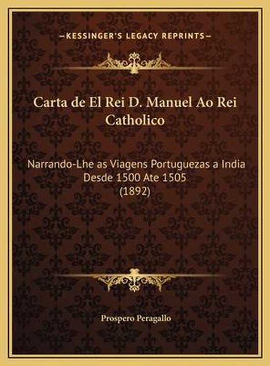 Carta de El Rei D. Manuel Ao Rei Catholico, Prospero Peragallo 9781169696181 Boeken Carta de El Rei D. Manuel Ao Rei Catholico, Prospero Peragallo 9781169696181 Boeken