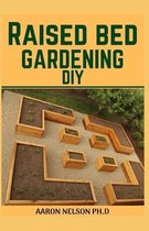 Raised Bed Gardening DIY: Build Your Own Raised Bed Gardening