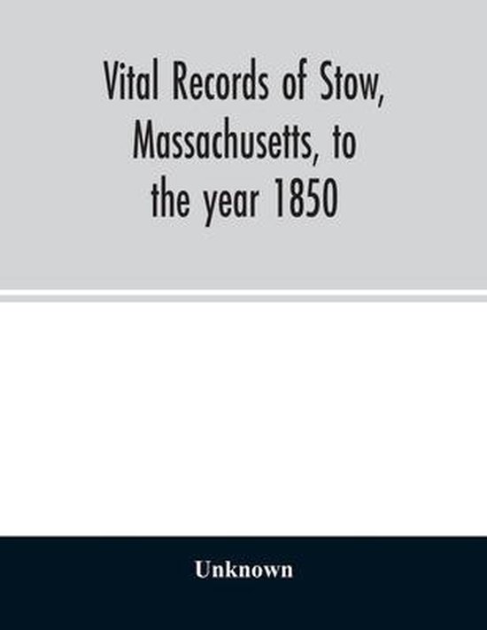 Vital records of Stow, Massachusetts, to the year 1850, unknown