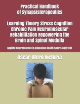 Practical Handbook of Synapsisterapeutics Learning Theory Stress Cognition Chronic Pain Neuromuscular Rehabilitation Repowering the Brain and Spinal Medulla