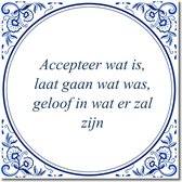 Tegeltje met standaard - Accepteer wat is, laat gaan wat was, geloof in wat er zal zijn