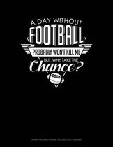 A Day Without Football Probably Won't Kill Me But Why Take the Chance.