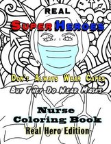 Real Super Heroes Don't Always Wear Capes But They Do Wear Masks. Nurse Coloring Book. Real Hero Edition.