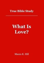 True Bible Study - What Is Love?